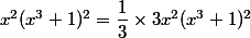 x^2(x^3+1)^2=\dfrac{1}{3}\times 3x^2(x^3+1)^2